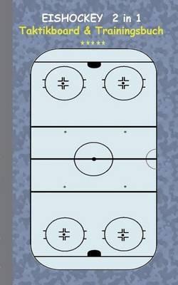 Eishockey 2 in 1 Taktikboard und Trainingsbuch: Taktikbuch für Trainer, Spielstrategie, Training, Gewinnstrategie, 3D Eishockeyfeld, Technik, Übungen, Sportverein, Spielzüge, Trainer, Coach, Coaching Anweisungen, Taktik - Theo Von Taane - cover