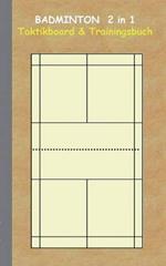 Badminton 2 in 1 Taktikboard und Trainingsbuch: Taktikbuch für Trainer, Spielstrategie, Training, Gewinnstrategie, 2D Badmintonspielfeld, Technik, Übungen, Sportverein, Spielzüge, Trainer, Coach, Coaching Anweisungen, Taktik