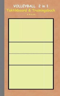Volleyball 2 in 1 Taktikboard und Trainingsbuch: Taktikbuch für Trainer und Spieler, Spielstrategie, Training, Gewinnstrategie, Spieltechnik, Kampf, Übungen, Sportverein, Coach, Coaching Anweisungen, Taktik - Theo Von Taane - cover