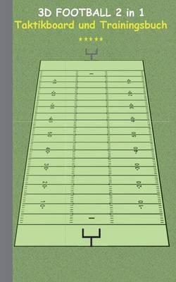 3D Football 2 in 1 Taktikboard und Trainingsbuch: Taktikbuch für Trainer und Spieler, Spielstrategie, Training, Gewinnstrategie, Spieltechnik, Kampf, Übungen, Sportverein, Coach, Coaching Anweisungen, Taktik - Theo Von Taane - cover