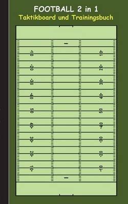 Football 2 in 1 Taktikboard und Trainingsbuch: Taktikbuch für Trainer und Spieler, Spielstrategie, Training, Gewinnstrategie, Spieltechnik, Kampf, Übungen, Sportverein, Coach, Coaching Anweisungen, Taktik - Theo Von Taane - cover