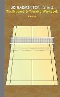 3D Badminton 2 in 1 Tacticboard and Training Book: Tactics/strategies/drills for trainer/coaches, notebook, training, exercise, exercises, drills, practice, exercise course, tutorial, winning strategy, technique, sport club, play moves, coaching instructio