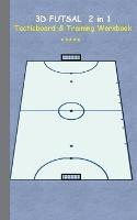 3D Futsal 2 in 1 Tacticboard and Training Book: Tactics/strategies/drills for trainer/coaches, notebook, training, exercise, exercises, drills, practice, exercise course, tutorial, winning strategy, technique, sport club, play moves, coaching instruction,