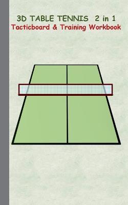 3D Table Tennis Tacticboard and Training Workbook: Tactics/strategies/drills for trainer/coaches, notebook, training, exercise, exercises, drills, practice, exercise course, tutorial, winning strategy, technique, sport club, play moves, coaching instructio - Theo Von Taane - cover
