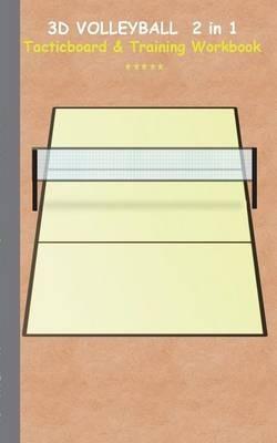 3D Volleyball 2 in 1 Tacticboard and Training Workbook: Tactics/strategies/drills for trainer/coaches, notebook, training, exercise, exercises, drills, practice, exercise course, tutorial, winning strategy, technique, sport club, play moves, coaching instr - Theo Von Taane - cover