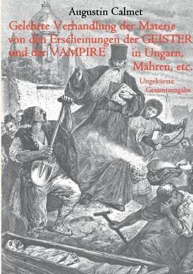 Gelehrte Verhandlung der Materie von den Erscheinungen der Geister, und der Vampire in Ungarn, Mähren, etc.: Ungekürzte Gesamtausgabe - Augustin Calmet - cover