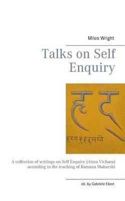Talks on Self Enquiry: A collection of writings on Self Enquiry (Atma Vichara) according to the teaching of Ramana Maharshi - Miles Wright - cover