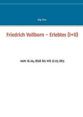 Friedrich Vollborn - Erlebtes (I+II): vom 16.04.1808 bis mit 27.03.1813 - cover