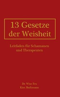 13 Gesetze der Weisheit: Leitfaden für Schamanen und Therapeuten - Kim Barkmann - cover