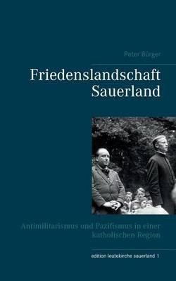 Friedenslandschaft Sauerland: Antimilitarismus und Pazifismus in einer katholischen Region - Peter Bürger - cover