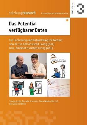 Das Potential verfügbarer Daten: für Forschung und Entwicklung im Kontext von Active and Assisted Living bzw. Ambient Assisted Living (AAL) - Diana Wieden-Bischof,Sandra Schön,Cornelia Schneider - cover