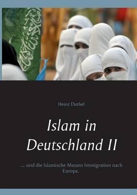 Islam in Deutschland II: ....und die Islamische Massen Immigration nach Europa. - Heinz Duthel - cover