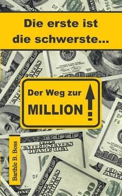 Die erste ist die schwerste...: Der Weg zur Million - Barthle B Boss - cover