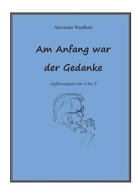Am Anfang war der Gedanke: Auffassungen von A bis Z - Alexander Windholz - cover