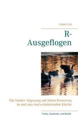 R-Ausgeflogen: Ein bunter Abgesang auf einen Kreuzweg in und aus der real existierenden Kirche - Lasse Los - cover