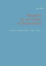 Ratgeber für ein Leben in Deutschland: Juristische Gegebenheiten - Werte - Kultur