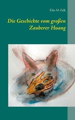 Die Geschichte vom großen Zauberer Huang - Eike M Falk - cover