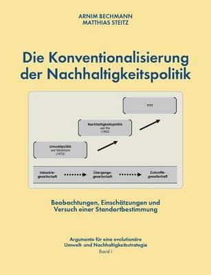 Die Konventionalisierung der Nachhaltigkeitspolitik: Beobachtungen, Einschätzungen und Versuch einer Standortbestimmung - Arnim Bechmann,Matthias Steitz - cover