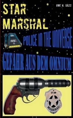 Star Marshal - Police in the Universe - Gefahr aus dem Omnium - Uwe H Sültz - cover