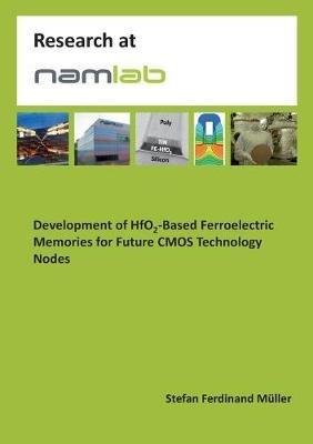 Development of HfO2-Based Ferroelectric Memories for Future CMOS Technology Nodes - Stefan Ferdinand Müller - cover