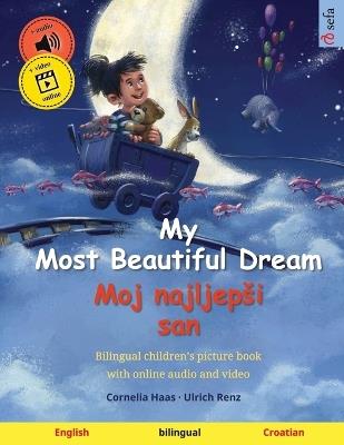 My Most Beautiful Dream - Moj najljepsi san (English - Croatian): Bilingual children's picture book, with online audio and video - Ulrich Renz - cover