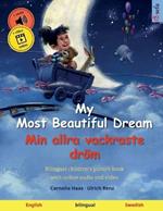 My Most Beautiful Dream - Min allra vackraste dr?m (English - Swedish): Bilingual children's picture book with online audio and video