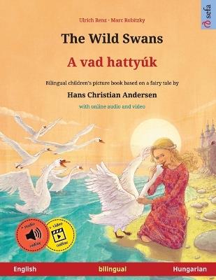 The Wild Swans - A vad hattyúk (English - Hungarian): Bilingual children's book based on a fairy tale by Hans Christian Andersen, with online audio and video - Ulrich Pete Savill - cover