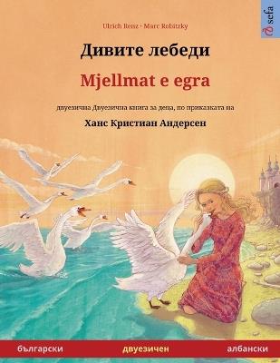 Дивите лебеди - Mjellmat e egra (български - албански): двуезична Двуезична книга за деца по прикk - Ulrich Renz - cover