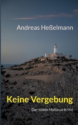 Keine Vergebung: Der siebte Mallorca-Krimi - Andreas Hesselmann - cover