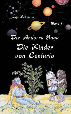 Die Andorra-Saga: Die Kinder von Centurio: Band 3 der fantastischen Weltraumabenteuer - Anja Lehmann - cover