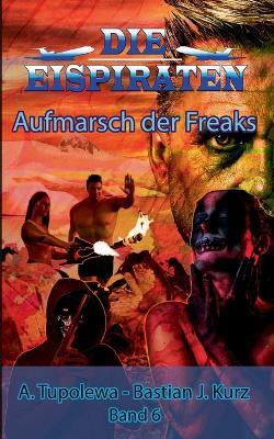 Die Eispiraten - Aufmarsch der Freaks - Bastian J Kurz,A Tupolewa - cover