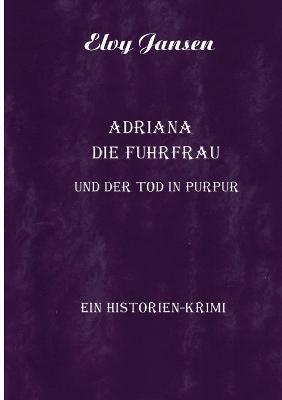 Adriana die Fuhrfrau und der Tod in purpur - Elvy Jansen - cover