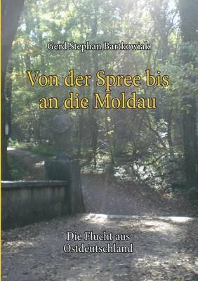 Von der Spree bis an die Moldau: Die Flucht aus Ostdeutschland - Gerd Stephan Bartkowiak - cover