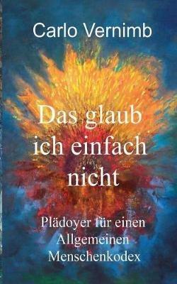 Das glaub ich einfach nicht: Plädoyer für einen Allgemeinen Menschenkodex - Carlo Vernimb - cover