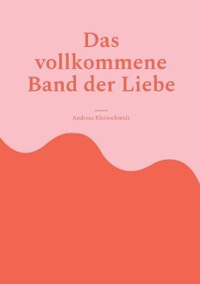 Das vollkommene Band der Liebe - Andreas Kleinschmidt - cover