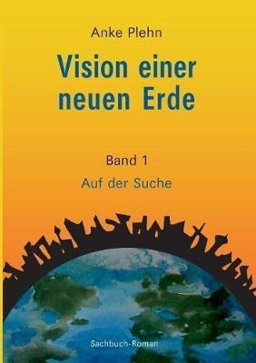 Vision einer neuen Erde: Auf der Suche - Anke Plehn - cover