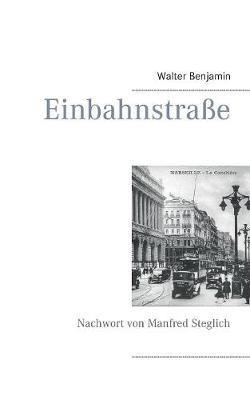 Einbahnstrasse: Mit einem Nachwort von Manfred Steglich - Walter Benjamin - cover