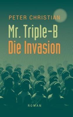 Mr. Triple-B: - Die Invasion - - Peter Christian - cover