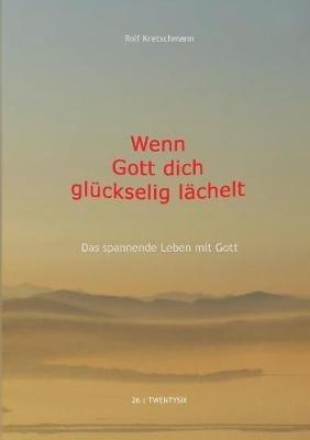 Wenn Gott dich glückselig lächelt: Das spannende Leben mit Gott - Rolf Kretschmann - cover
