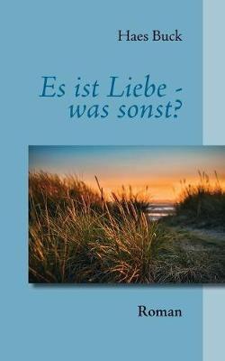 Es ist Liebe - was sonst?: Roman - Haes Buck - cover