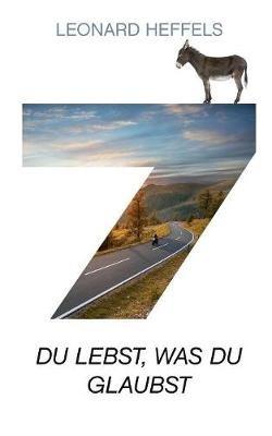 Sieben: Du lebst, was du glaubst - Leonard Heffels - cover