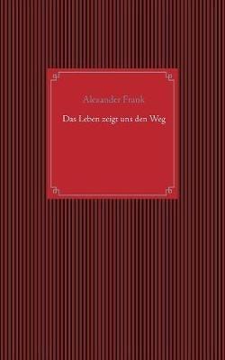 Das Leben zeigt uns den Weg - Alexander Frank - cover