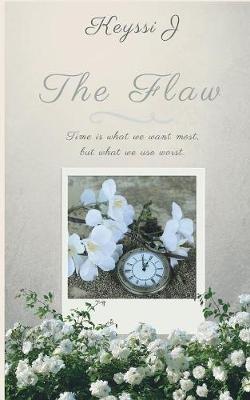 The Flaw: Time is what we want most, but what we use worst. - Keyssi J - cover