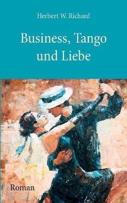 Business, Tango und Liebe - Herbert W Richard - cover