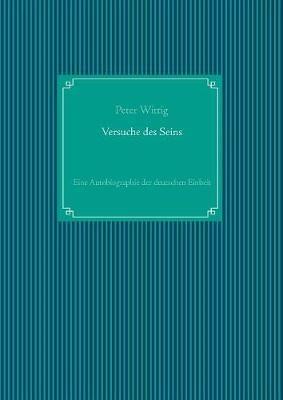Versuche des Seins: Eine Autobiographie der deutschen Einheit - Peter Wittig - cover
