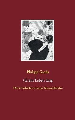 (K)ein Leben lang: Die Geschichte unseres Sternenkindes - Philipp Groda - cover
