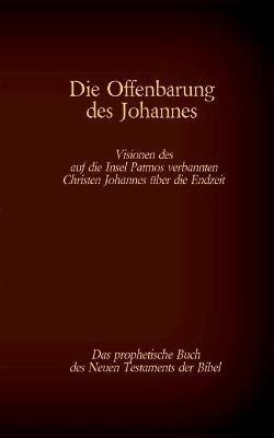Die Offenbarung des Johannes - Das prophetische Buch des Neuen Testaments der Bibel: Visionen des auf die Insel Patmos verbannten Christen Johannes über die Endzeit - cover