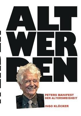 Alt werden: Peters Manifest der Altersweisheit - Ingo Klöcker - cover