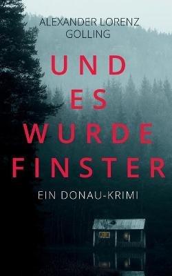 Und es wurde finster: Ein Donau-Krimi - Alexander Lorenz Golling - cover