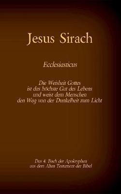 Das Buch Jesus Sirach, Ecclesiasticus, das 4. Buch der Apokryphen aus der Bibel: Die Weisheit Gottes ist das höchste Gut des Lebens und weist dem Menschen den Weg von der Dunkelheit zum Licht - cover